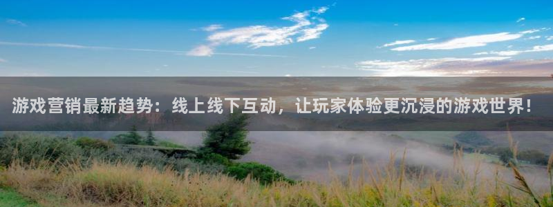 长征娱乐游戏：游戏营销最新趋势：线上线下互动，让玩家体验更沉